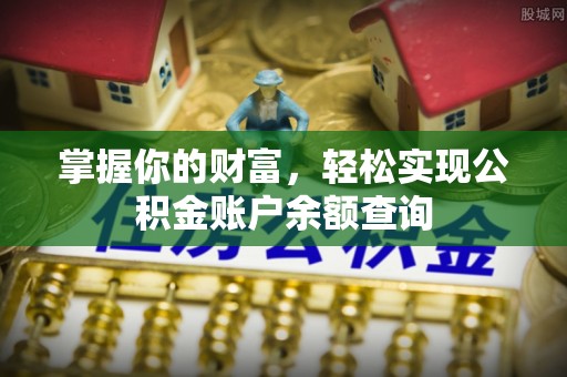 乳源掌握你的财富，轻松实现公积金账户余额查询